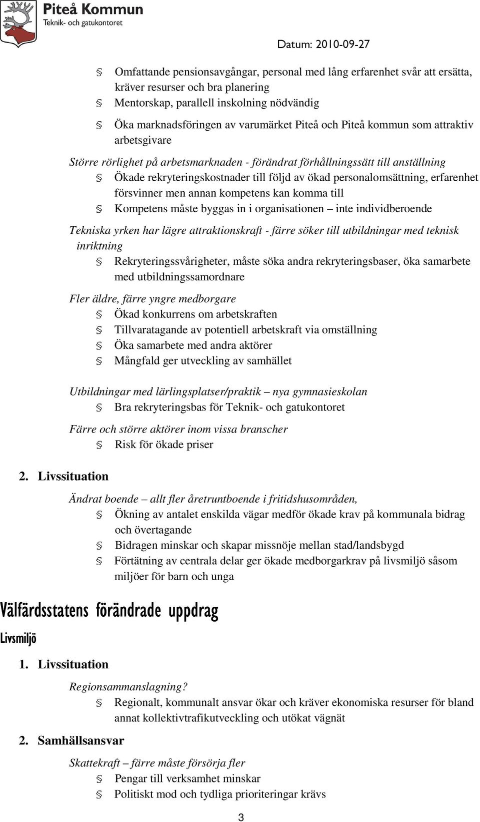 personalomsättning, erfarenhet försvinner men annan kompetens kan komma till Kompetens måste byggas in i organisationen inte individberoende Tekniska yrken har lägre attraktionskraft - färre söker