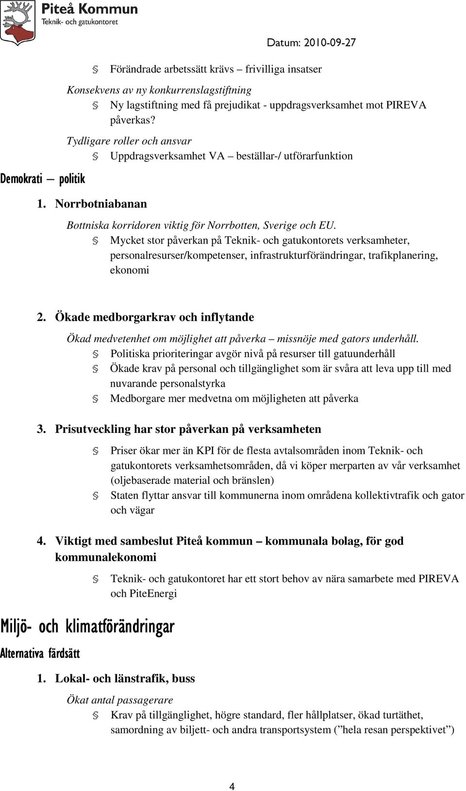 Mycket stor påverkan på Teknik- och gatukontorets verksamheter, personalresurser/kompetenser, infrastrukturförändringar, trafikplanering, ekonomi 2.