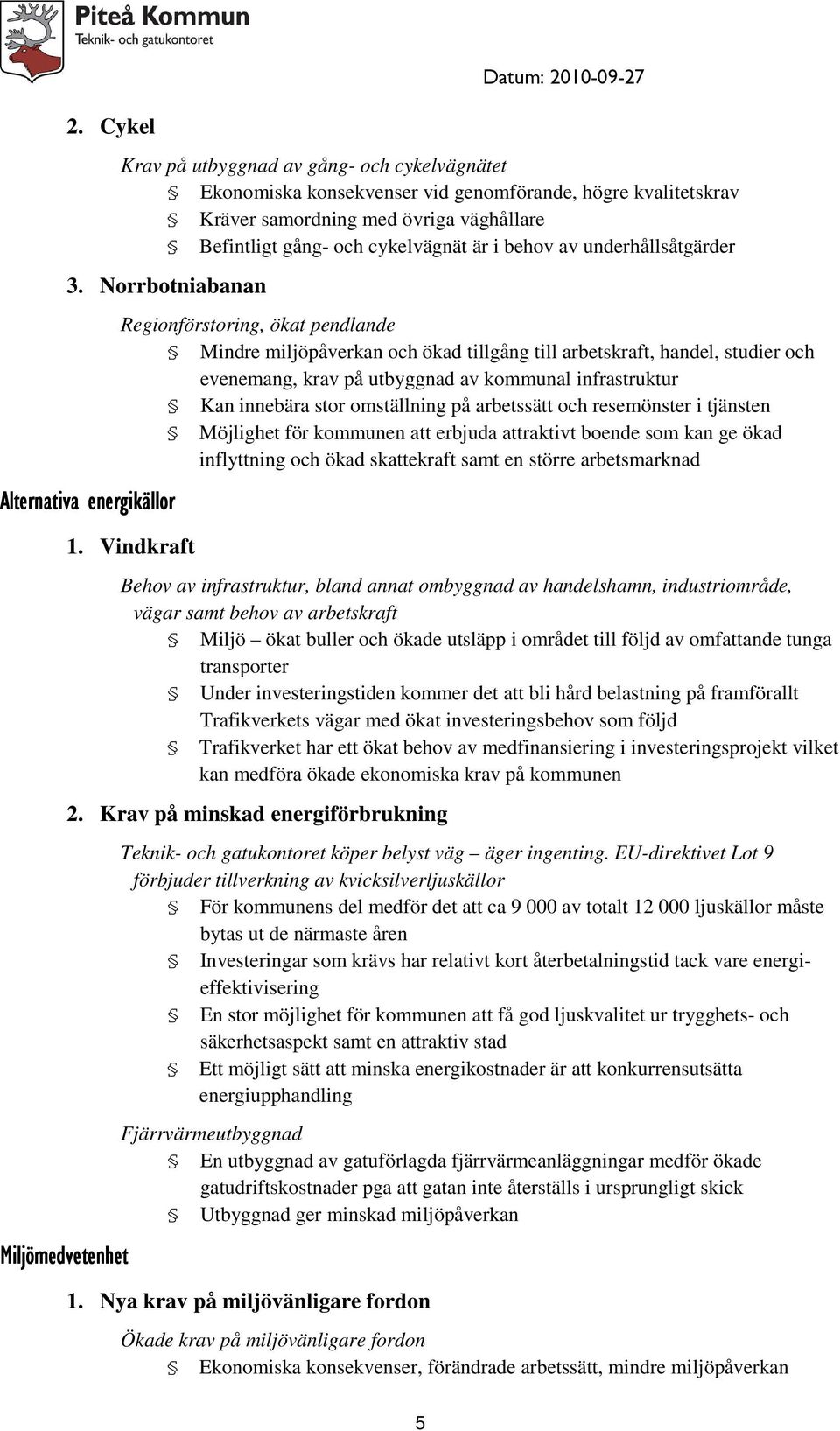 Norrbotniabanan Alternativa energikällor Regionförstoring, ökat pendlande Mindre miljöpåverkan och ökad tillgång till arbetskraft, handel, studier och evenemang, krav på utbyggnad av kommunal