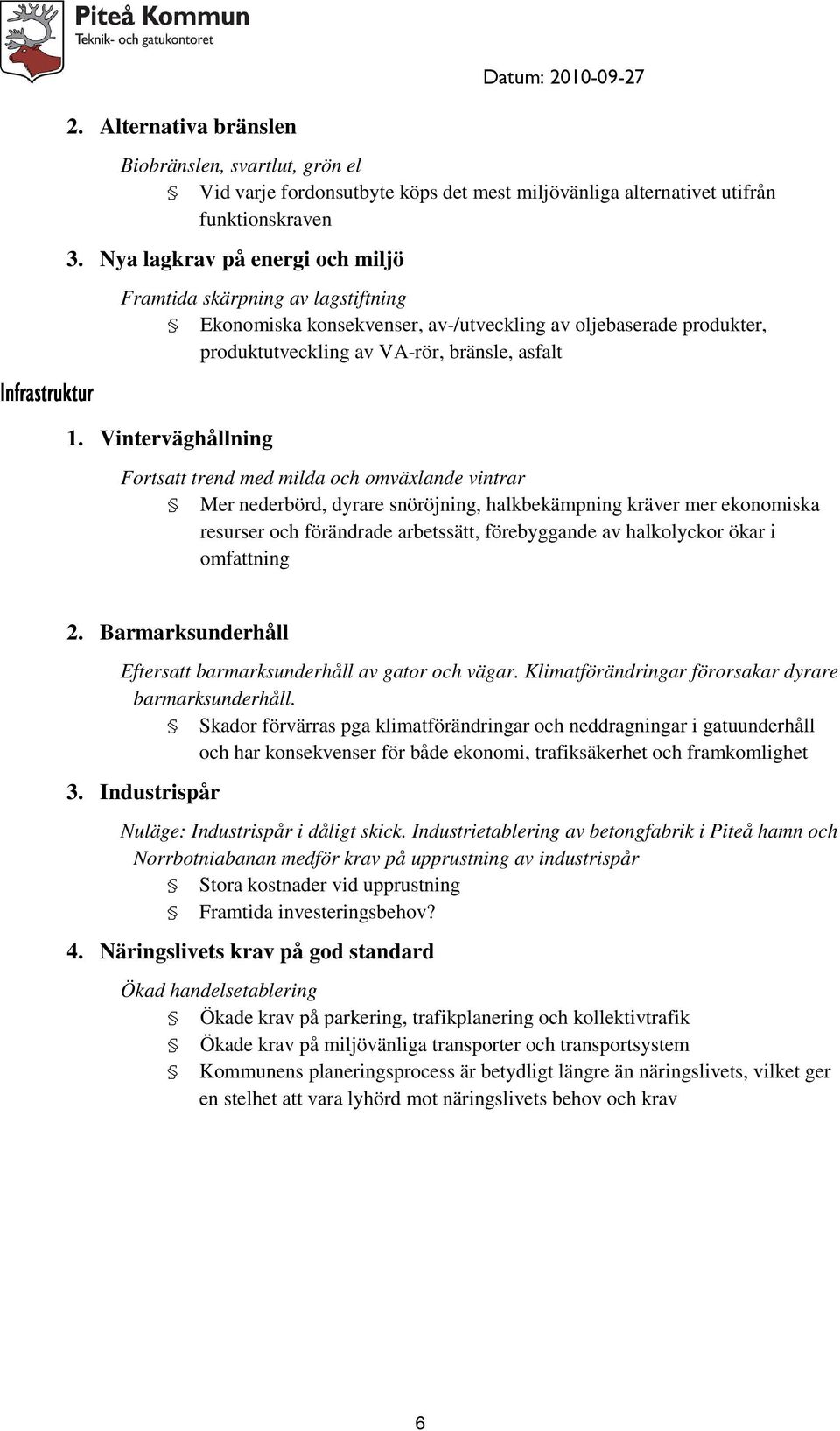 Vinterväghållning Fortsatt trend med milda och omväxlande vintrar Mer nederbörd, dyrare snöröjning, halkbekämpning kräver mer ekonomiska resurser och förändrade arbetssätt, förebyggande av