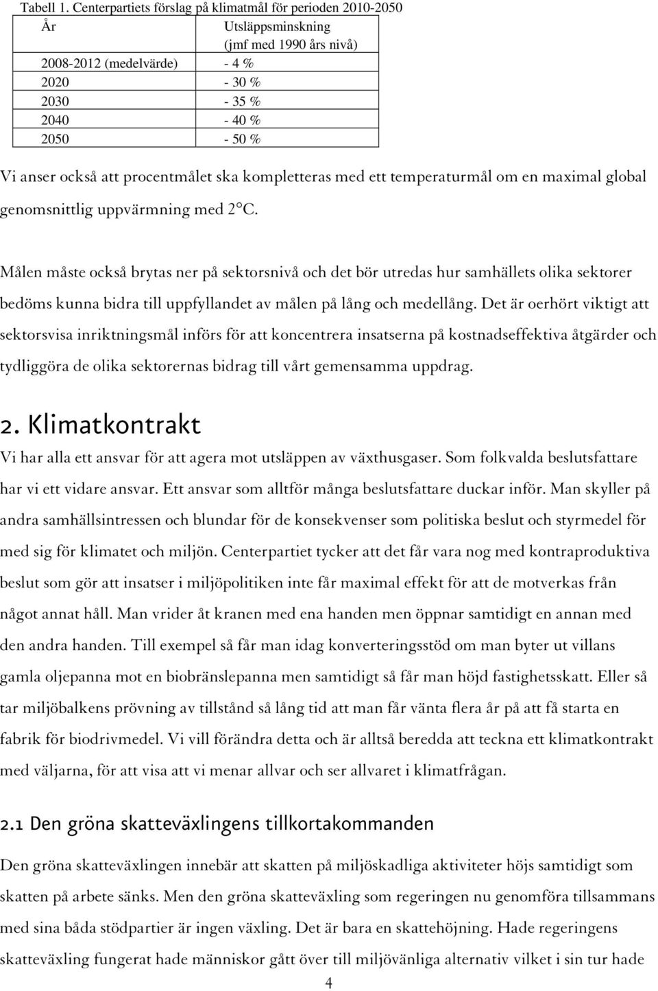 procentmålet ska kompletteras med ett temperaturmål om en maximal global genomsnittlig uppvärmning med 2 C.