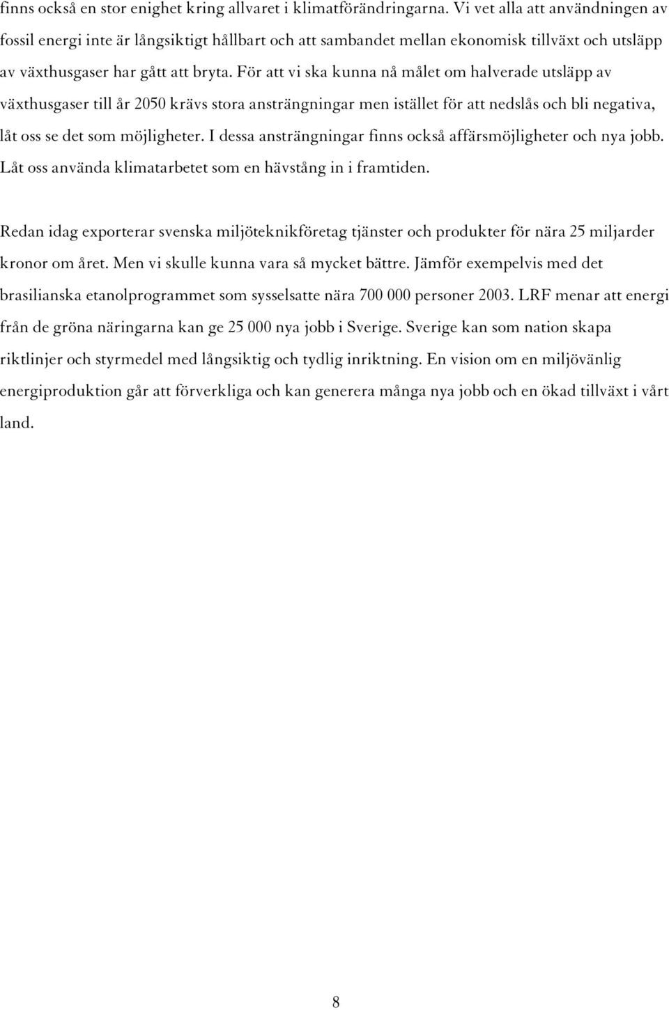 För att vi ska kunna nå målet om halverade utsläpp av växthusgaser till år 2050 krävs stora ansträngningar men istället för att nedslås och bli negativa, låt oss se det som möjligheter.