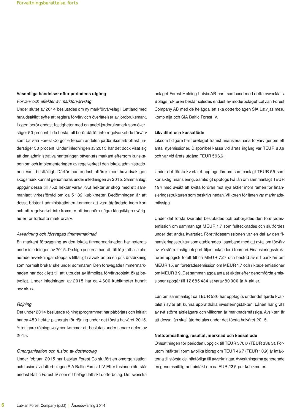 I de flesta fall berör därför inte regelverket de förvärv som Latvian Forest Co gör eftersom andelen jordbruksmark oftast understiger 50 procent.