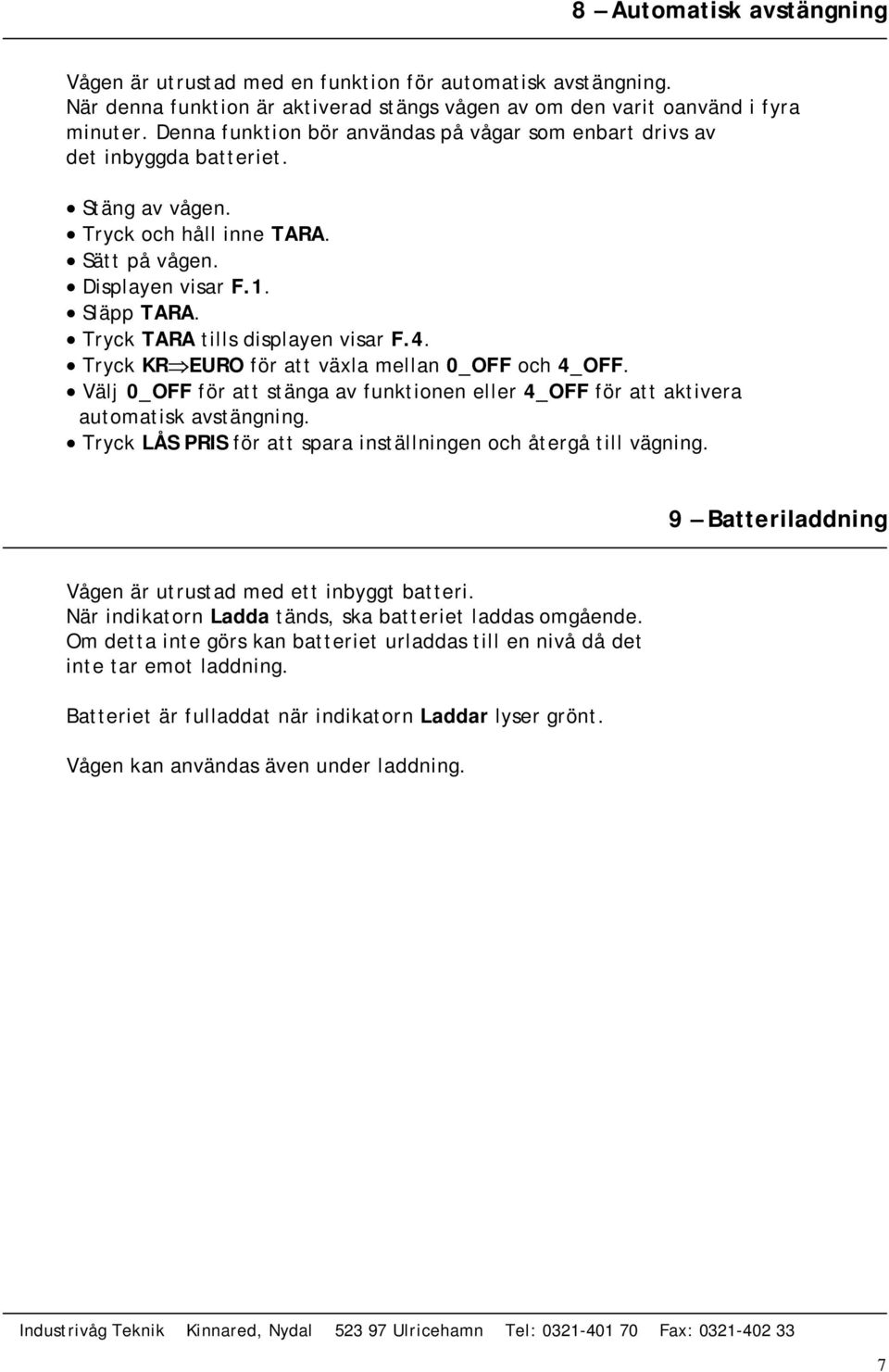 Tryck TARA tills displayen visar F.4. Tryck KR EURO för att växla mellan 0_OFF och 4_OFF. Välj 0_OFF för att stänga av funktionen eller 4_OFF för att aktivera automatisk avstängning.