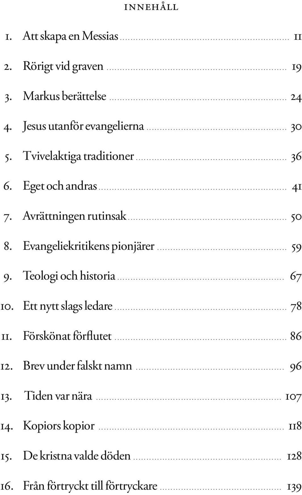 .. 59 9. Teologi och historia... 67 10. Ett nytt slags ledare... 78 11. Förskönat förflutet... 86 12. Brev under falskt namn.