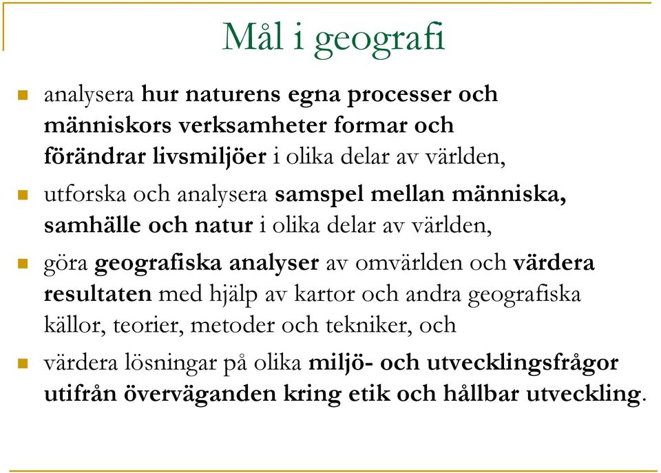 geografiska analyser av omvärlden och värdera resultaten med hjälp av kartor och andra geografiska källor, teorier,