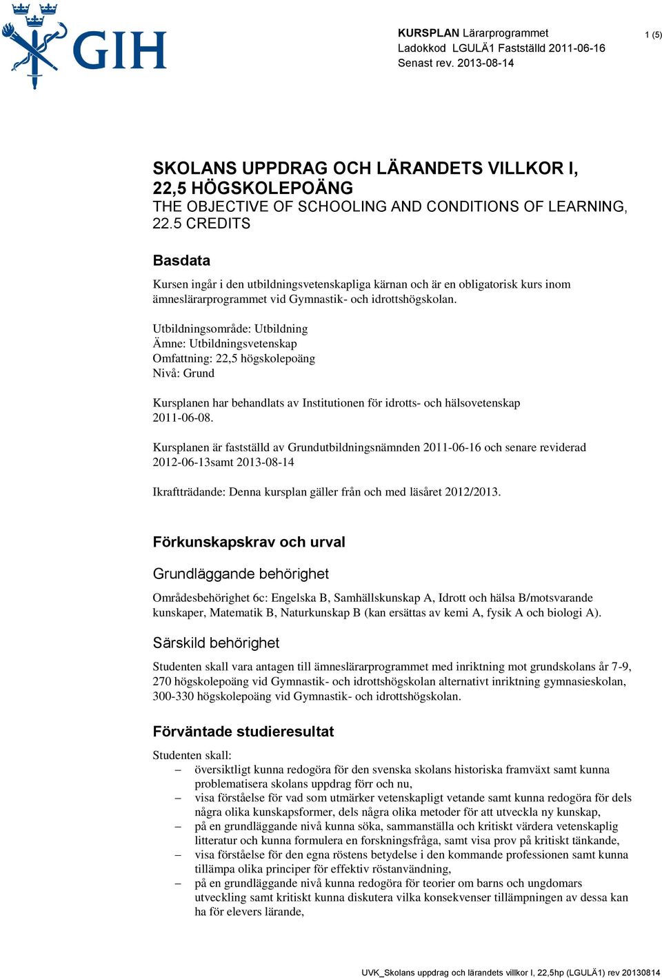 Utbildningsområde: Utbildning Ämne: Utbildningsvetenskap Omfattning: 22,5 högskolepoäng Nivå: Grund Kursplanen har behandlats av Institutionen för idrotts- och hälsovetenskap 2011-06-08.