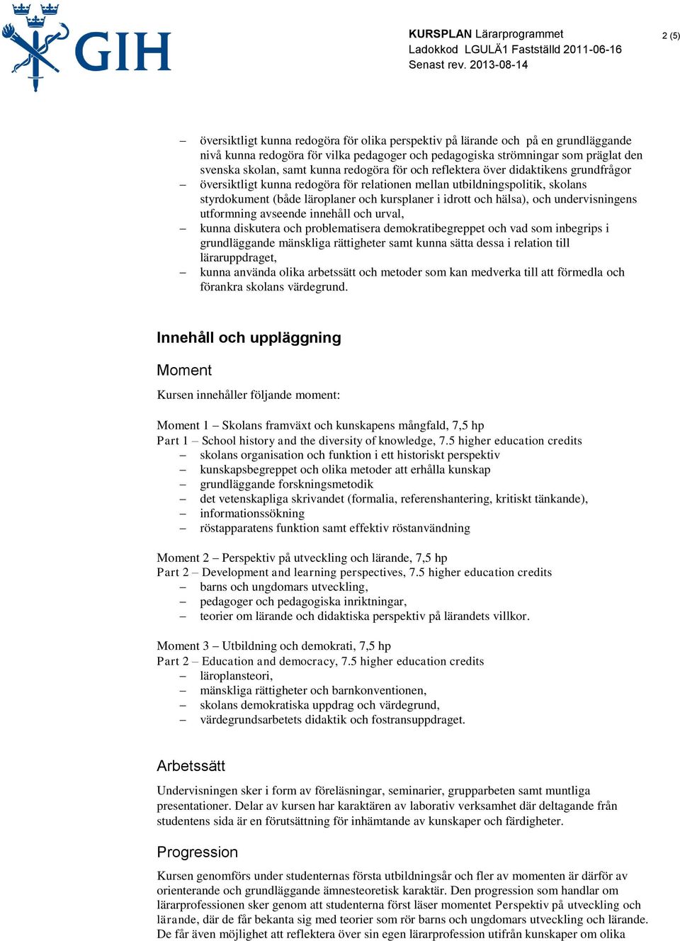 hälsa), och undervisningens utformning avseende innehåll och urval, kunna diskutera och problematisera demokratibegreppet och vad som inbegrips i grundläggande mänskliga rättigheter samt kunna sätta