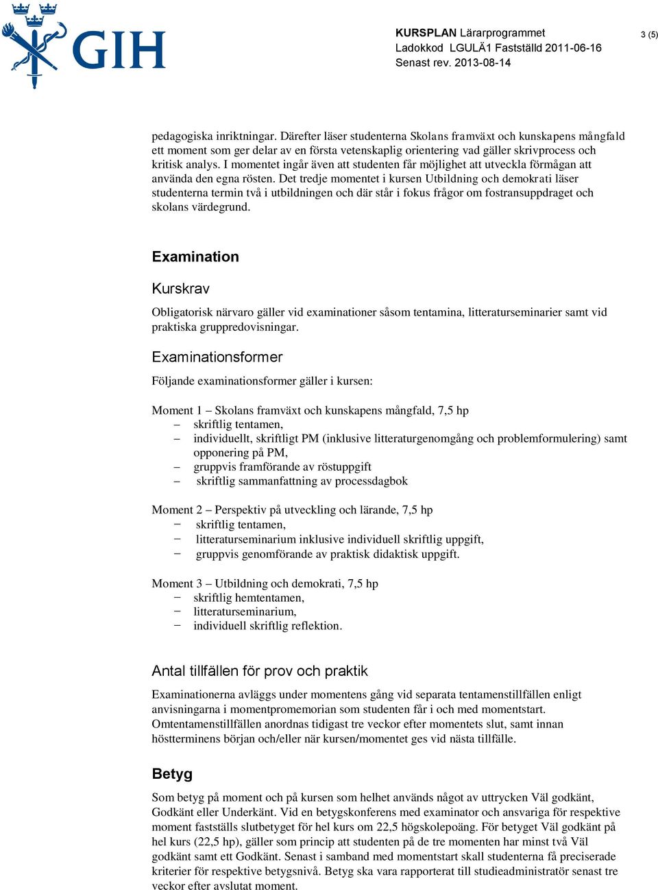 I momentet ingår även att studenten får möjlighet att utveckla förmågan att använda den egna rösten.