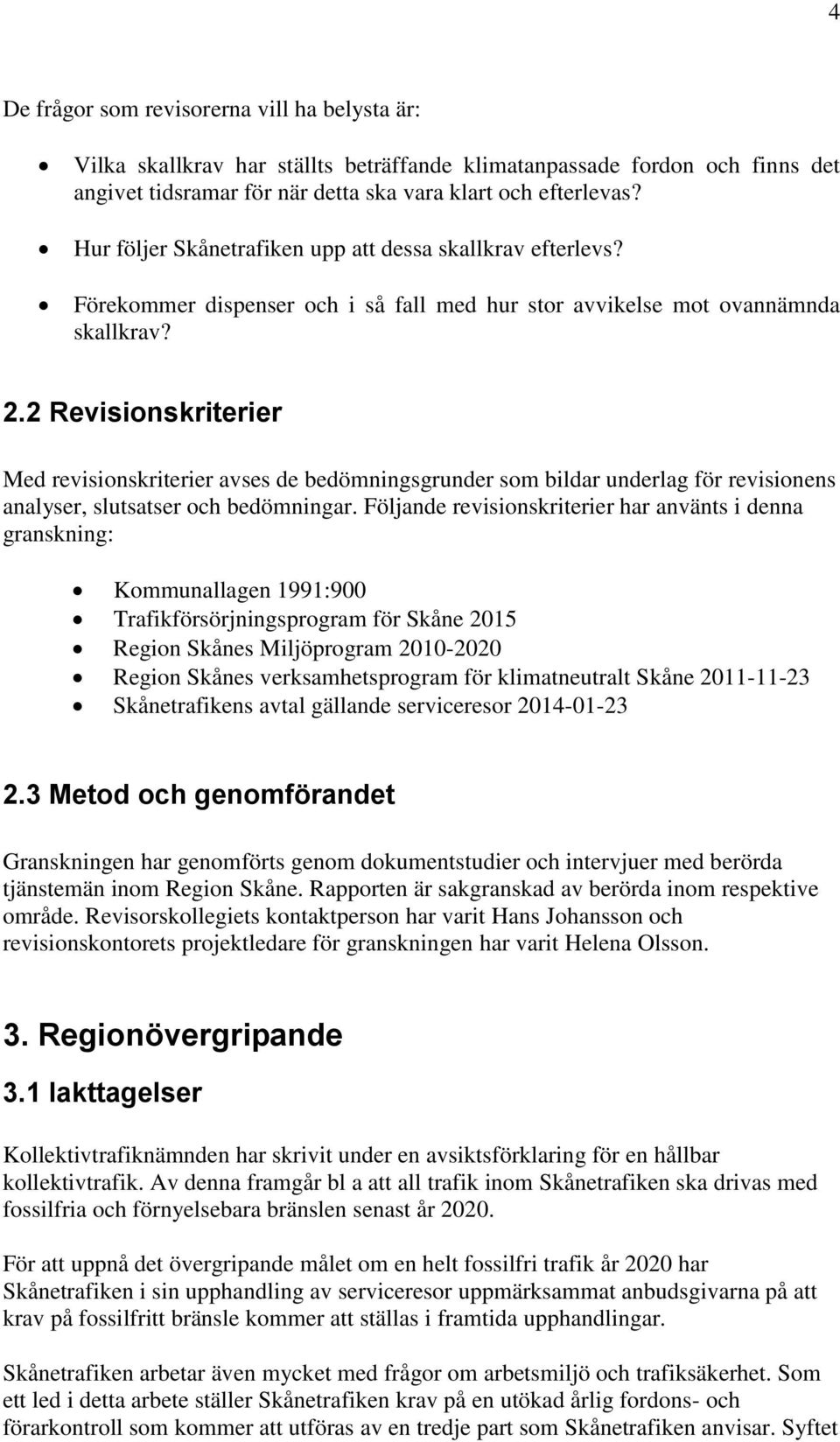 2 Revisionskriterier Med revisionskriterier avses de bedömningsgrunder som bildar underlag för revisionens analyser, slutsatser och bedömningar.