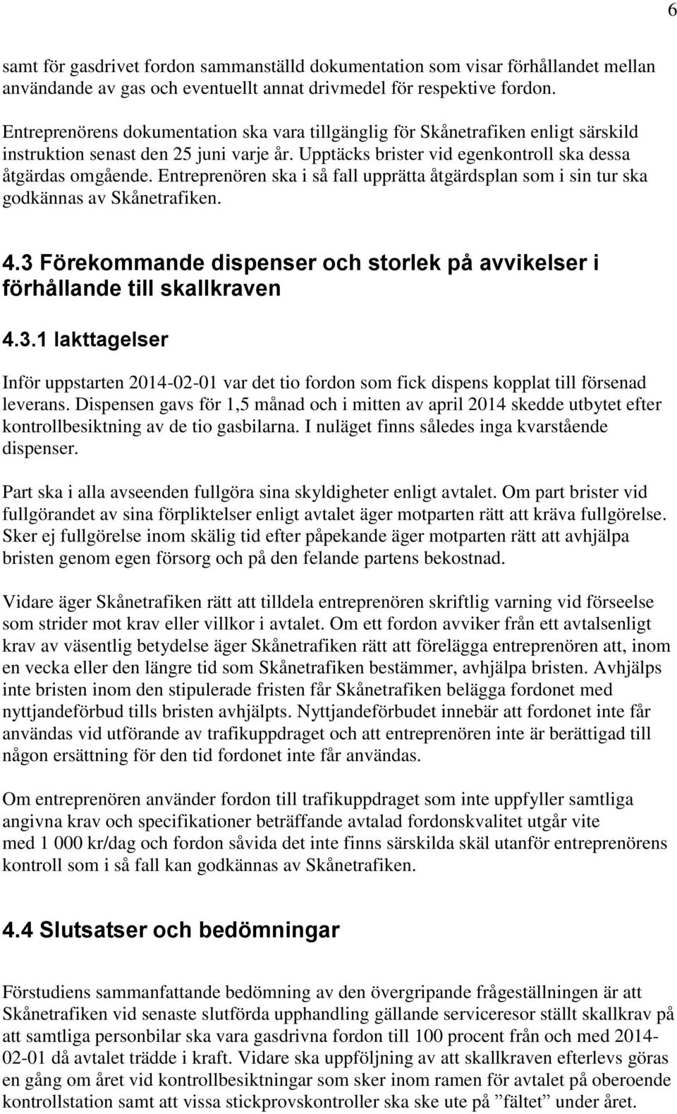 Entreprenören ska i så fall upprätta åtgärdsplan som i sin tur ska godkännas av Skånetrafiken. 4.3 