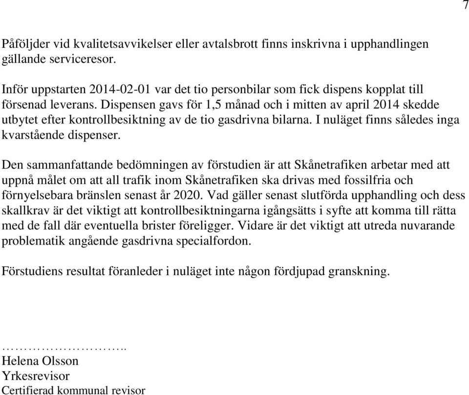 Dispensen gavs för 1,5 månad och i mitten av april 2014 skedde utbytet efter kontrollbesiktning av de tio gasdrivna bilarna. I nuläget finns således inga kvarstående dispenser.