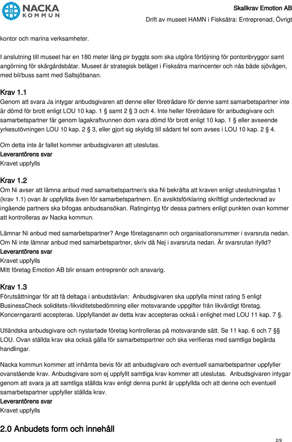 1 Genom att svara Ja intygar anbudsgivaren att denne eller företrädare för denne samt samarbetspartner inte är dömd för brott enligt LOU 10 kap. 1 samt 2 3 och 4.