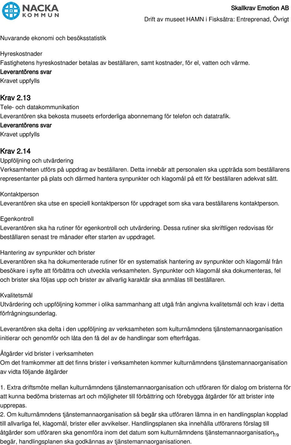 Detta innebär att personalen ska uppträda som beställarens representanter på plats och därmed hantera synpunkter och klagomål på ett för beställaren adekvat sätt.