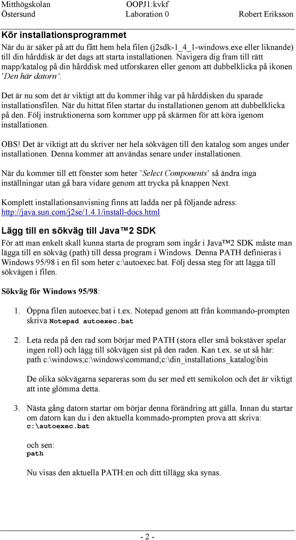 Det är nu som det är viktigt att du kommer ihåg var på hårddisken du sparade installationsfilen. När du hittat filen startar du installationen genom att dubbelklicka på den.