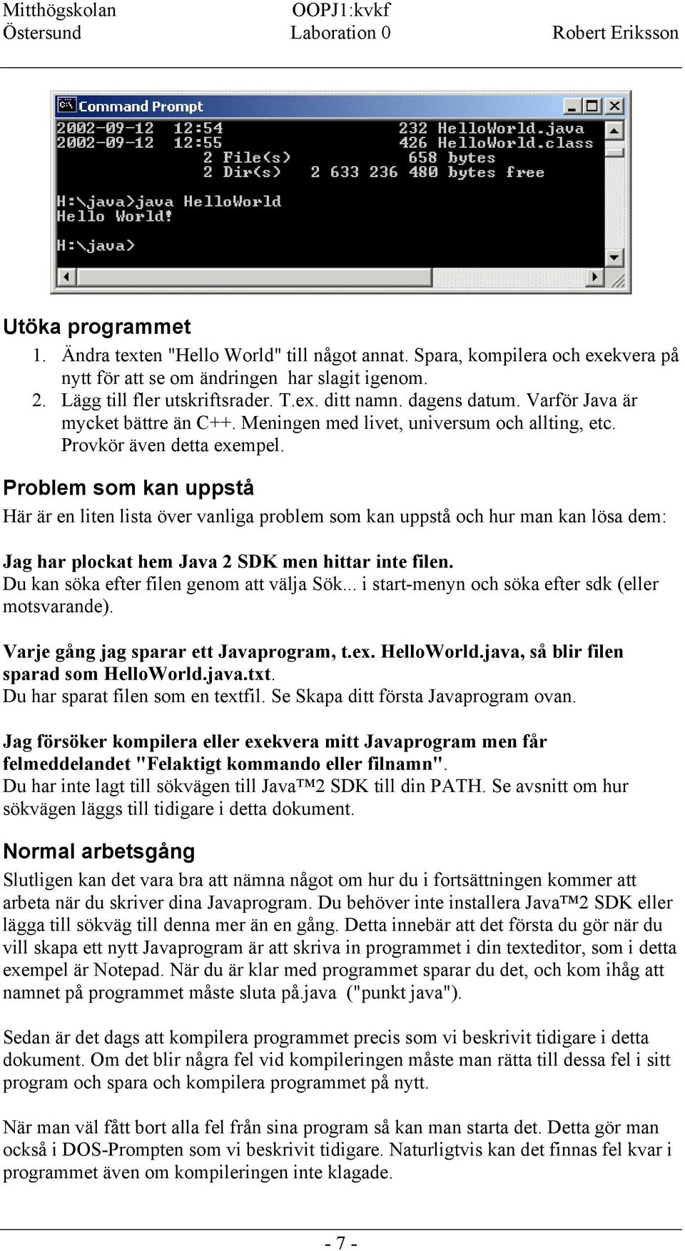 Problem som kan uppstå Här är en liten lista över vanliga problem som kan uppstå och hur man kan lösa dem: Jag har plockat hem Java 2 SDK men hittar inte filen.