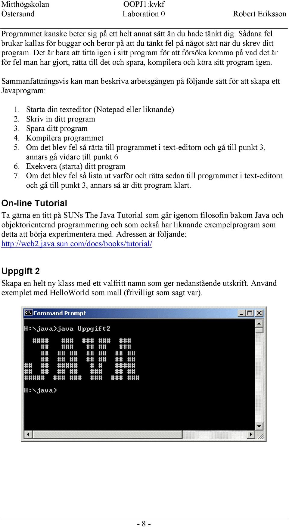 Sammanfattningsvis kan man beskriva arbetsgången på följande sätt för att skapa ett Javaprogram: 1. Starta din texteditor (Notepad eller liknande) 2. Skriv in ditt program 3. Spara ditt program 4.