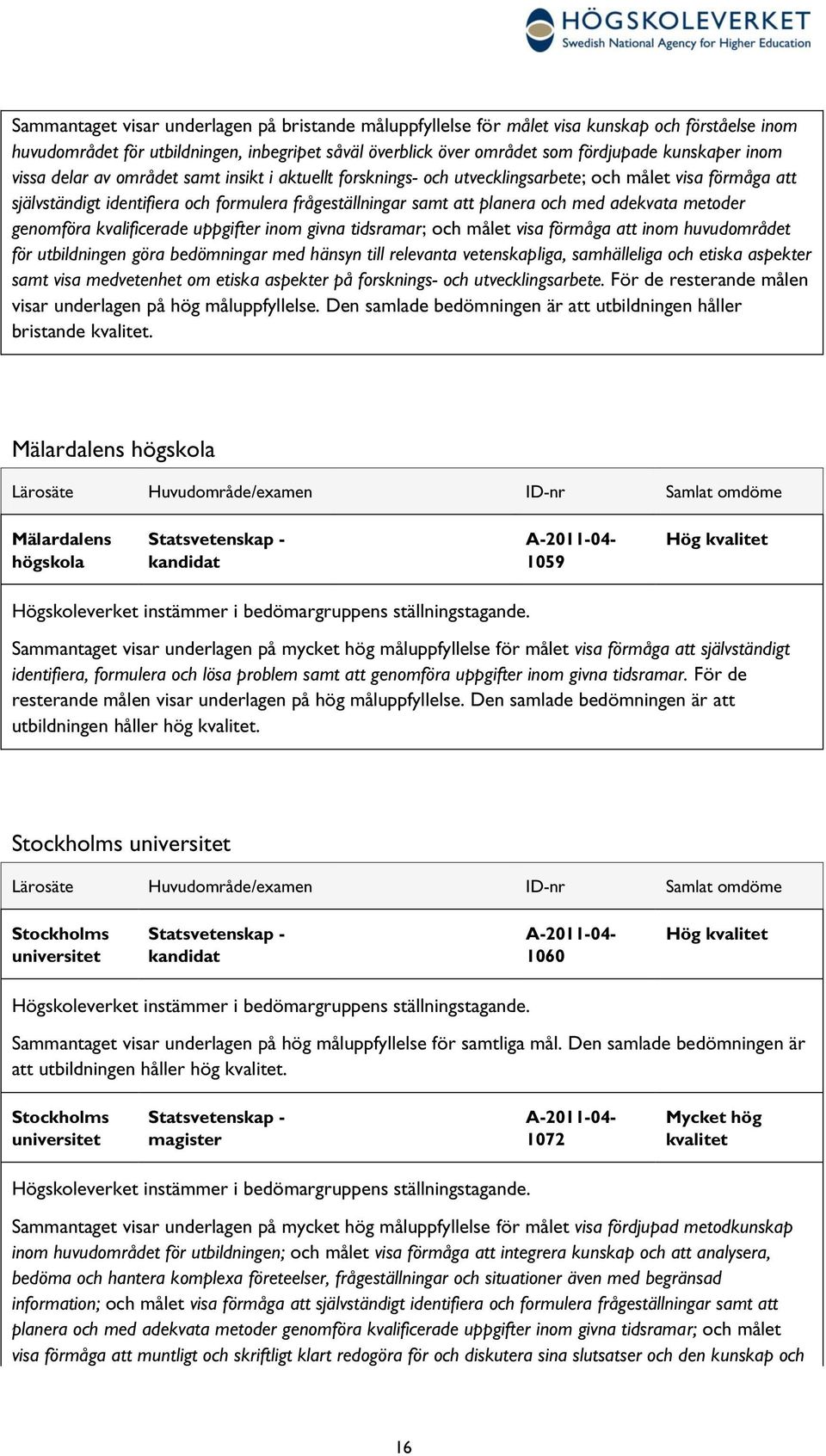 adekvata metoder genomföra kvalificerade uppgifter inom givna tidsramar; och målet visa förmåga att inom huvudområdet för utbildningen göra bedömningar med hänsyn till relevanta vetenskapliga,