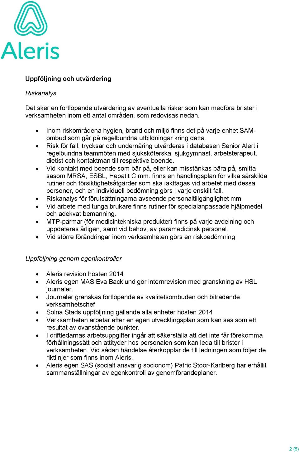 Risk för fall, trycksår och undernäring utvärderas i databasen Senior Alert i regelbundna teammöten med sjuksköterska, sjukgymnast, arbetsterapeut, dietist och kontaktman till respektive boende.