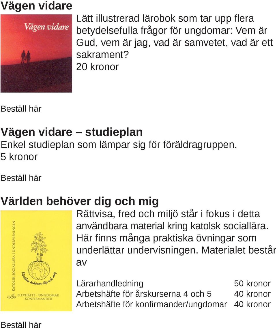 5 kronor Världen behöver dig och mig Rättvisa, fred och miljö står i fokus i detta användbara material kring katolsk sociallära.