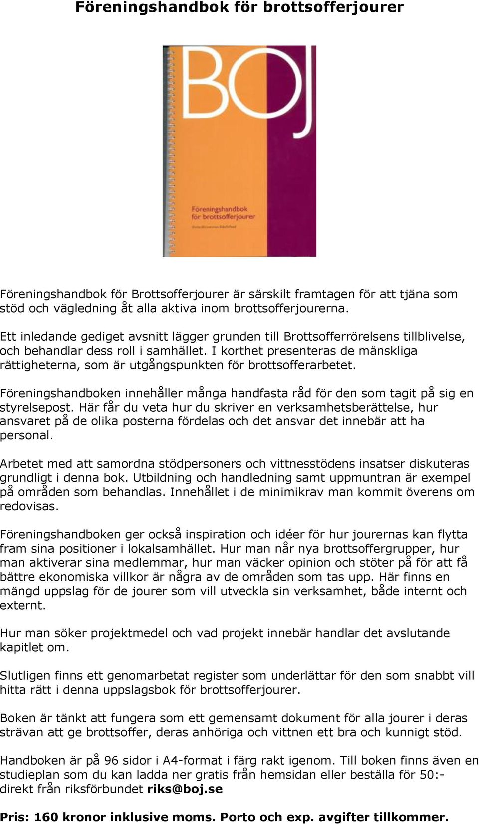 I korthet presenteras de mänskliga rättigheterna, som är utgångspunkten för brottsofferarbetet. Föreningshandboken innehåller många handfasta råd för den som tagit på sig en styrelsepost.