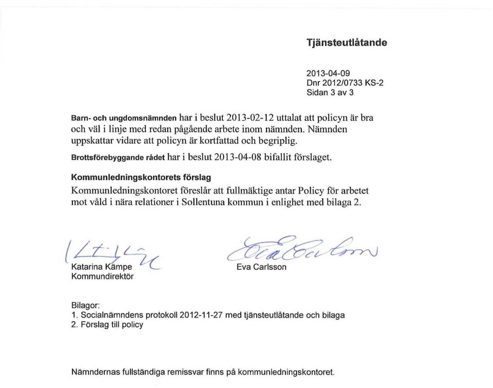 Kommunledningskontorets förslag Kommunledningskontoret föreslår att fullmäktige antar Policy för arbetet mot våld i nära relationer i Sollentuna kommun i enlighet med