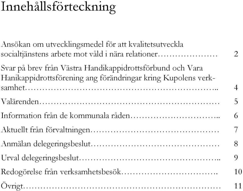 förändringar kring Kupolens verksamhet.. 4 Valärenden 5 Information från de kommunala råden.