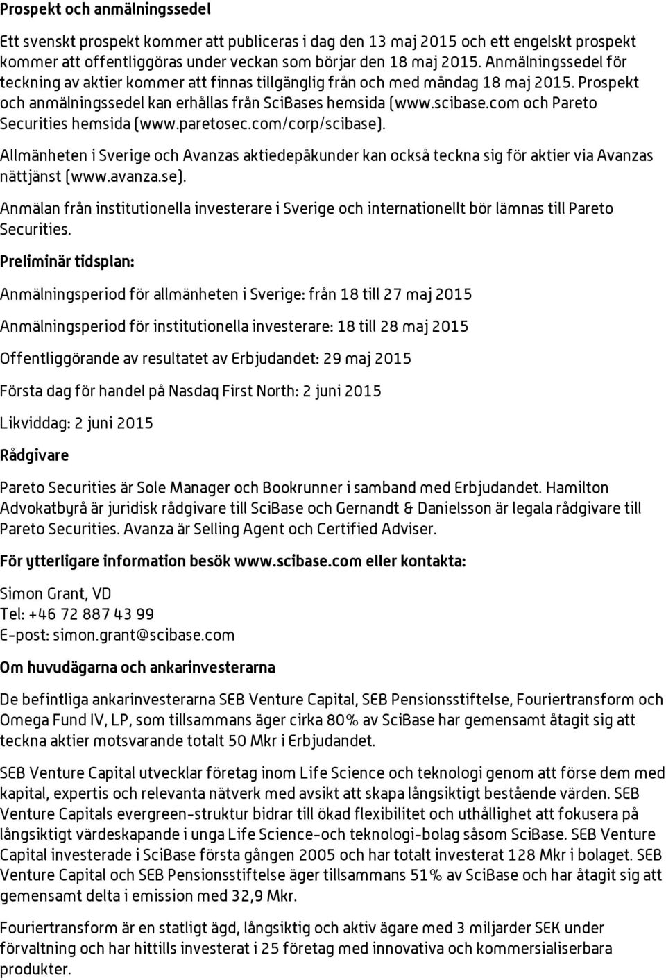 com och Pareto Securities hemsida (www.paretosec.com/corp/scibase). Allmänheten i Sverige och Avanzas aktiedepåkunder kan också teckna sig för aktier via Avanzas nättjänst (www.avanza.se). Anmälan från institutionella investerare i Sverige och internationellt bör lämnas till Pareto Securities.