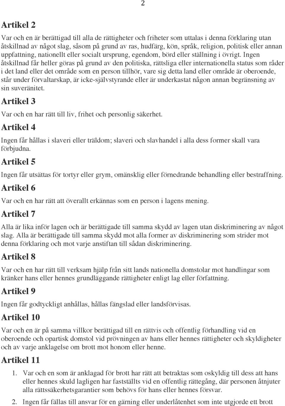 Ingen åtskillnad får heller göras på grund av den politiska, rättsliga eller internationella status som råder i det land eller det område som en person tillhör, vare sig detta land eller område är