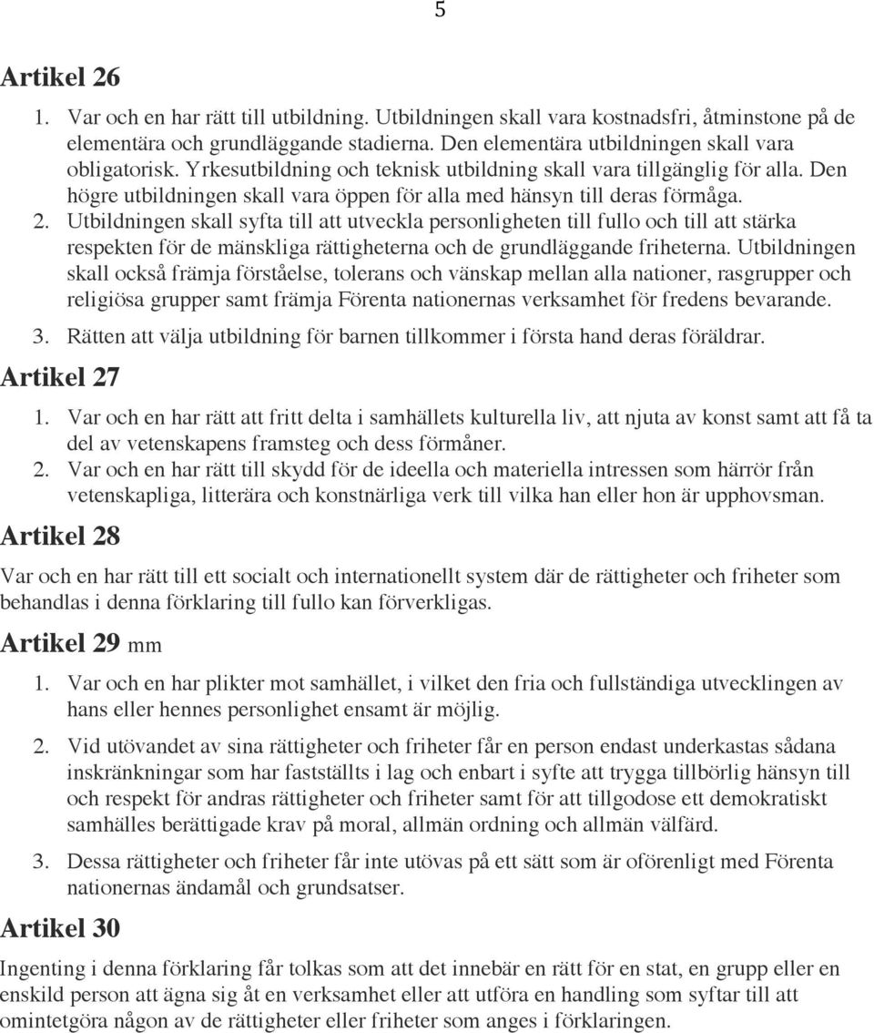 Utbildningen skall syfta till att utveckla personligheten till fullo och till att stärka respekten för de mänskliga rättigheterna och de grundläggande friheterna.