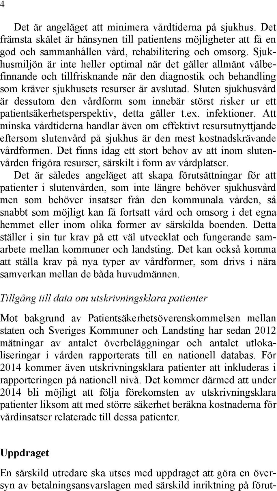 Sluten sjukhusvård är dessutom den vårdform som innebär störst risker ur ett patientsäkerhetsperspektiv, detta gäller t.ex. infektioner.