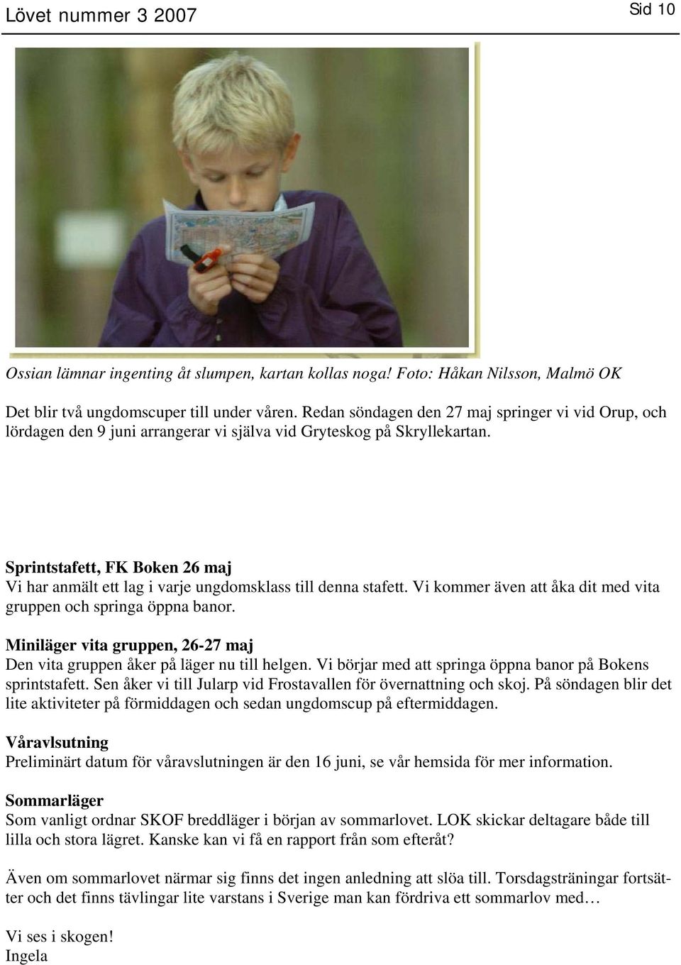 Sprintstafett, FK Boken 26 maj Vi har anmält ett lag i varje ungdomsklass till denna stafett. Vi kommer även att åka dit med vita gruppen och springa öppna banor.
