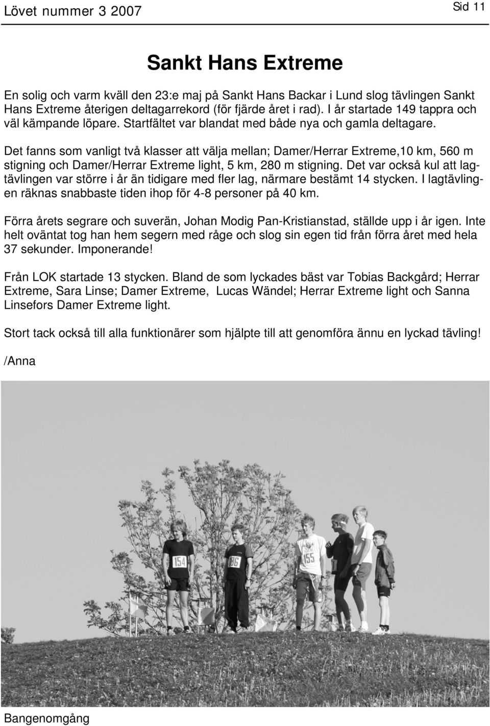 Det fanns som vanligt två klasser att välja mellan; Damer/Herrar Extreme,10 km, 560 m stigning och Damer/Herrar Extreme light, 5 km, 280 m stigning.