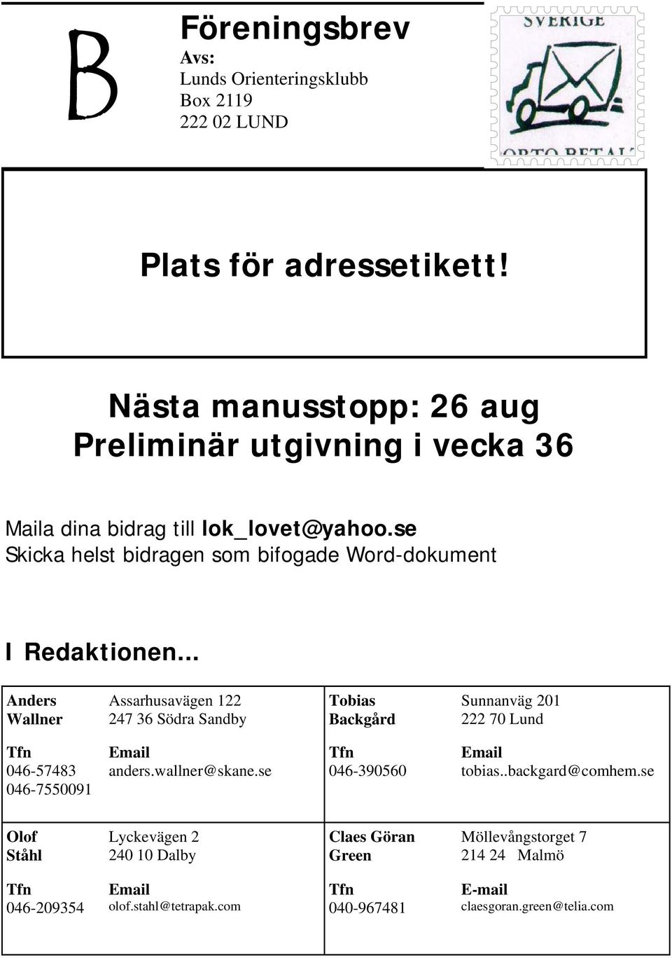 .. Anders Wallner Assarhusavägen 122 247 36 Södra Sandby Tobias Backgård Sunnanväg 201 222 70 Lund Tfn 046-57483 046-7550091 Email anders.wallner@skane.