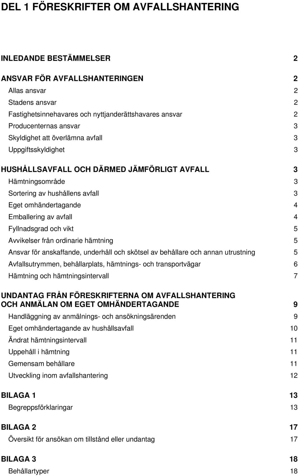 avfall 4 Fyllnadsgrad och vikt 5 Avvikelser från ordinarie hämtning 5 Ansvar för anskaffande, underhåll och skötsel av behållare och annan utrustning 5 Avfallsutrymmen, behållarplats, hämtnings- och