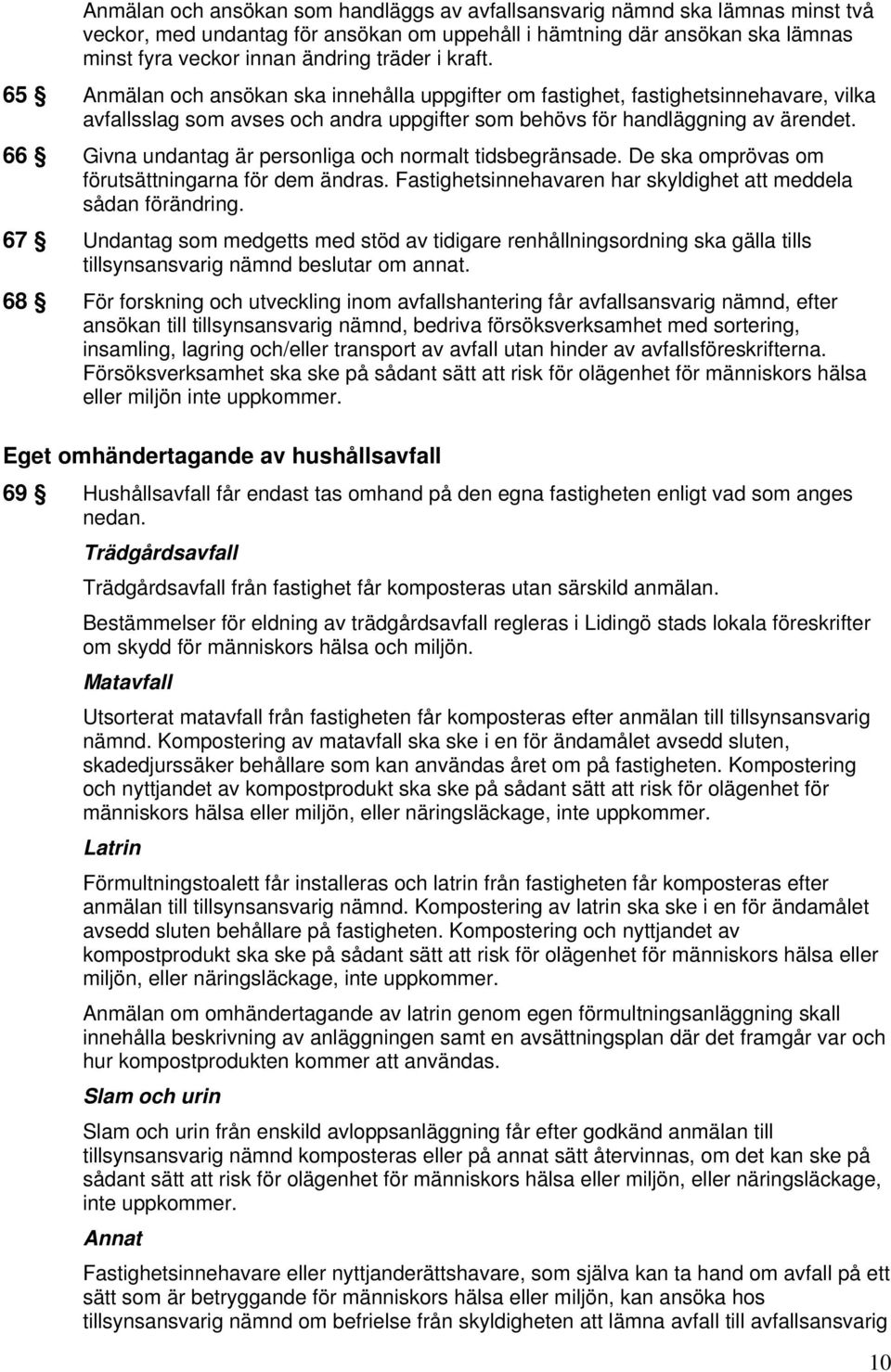 66 Givna undantag är personliga och normalt tidsbegränsade. De ska omprövas om förutsättningarna för dem ändras. Fastighetsinnehavaren har skyldighet att meddela sådan förändring.