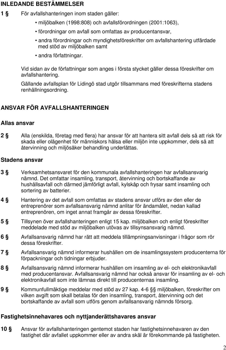 Vid sidan av de författningar som anges i första stycket gäller dessa föreskrifter om avfallshantering.