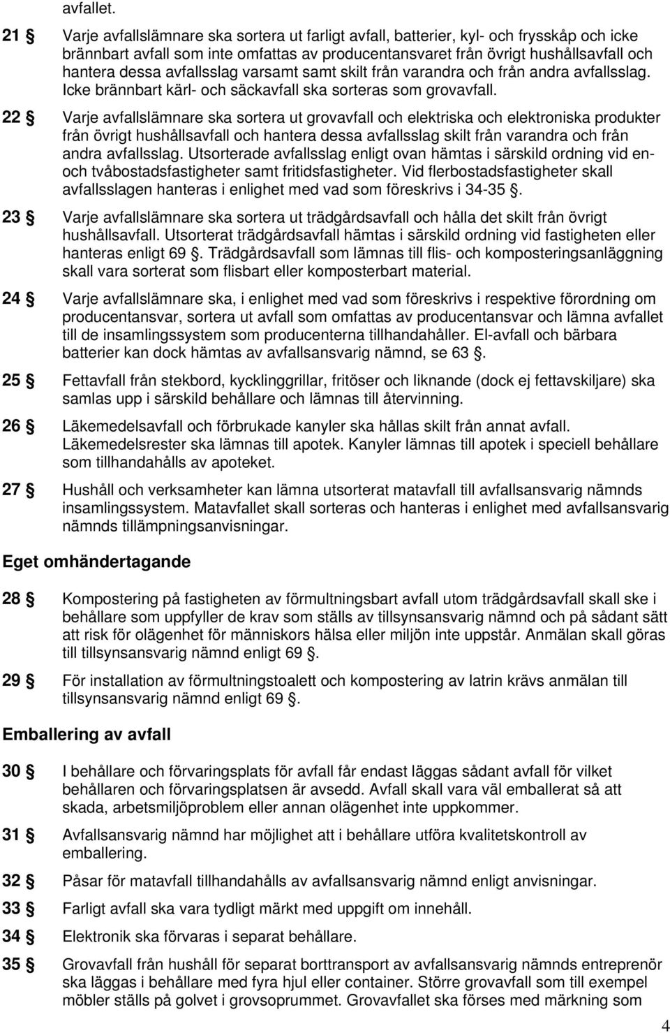 avfallsslag varsamt samt skilt från varandra och från andra avfallsslag. Icke brännbart kärl- och säckavfall ska sorteras som grovavfall.