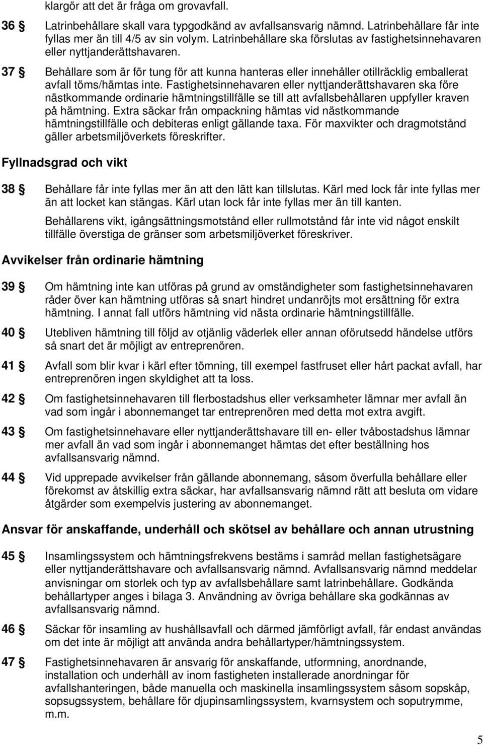 37 Behållare som är för tung för att kunna hanteras eller innehåller otillräcklig emballerat avfall töms/hämtas inte.
