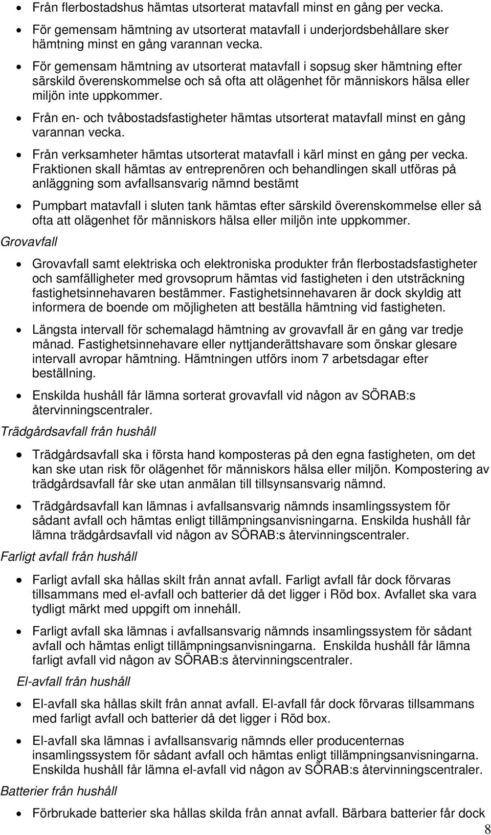 Från en- och tvåbostadsfastigheter hämtas utsorterat matavfall minst en gång varannan vecka. Från verksamheter hämtas utsorterat matavfall i kärl minst en gång per vecka.