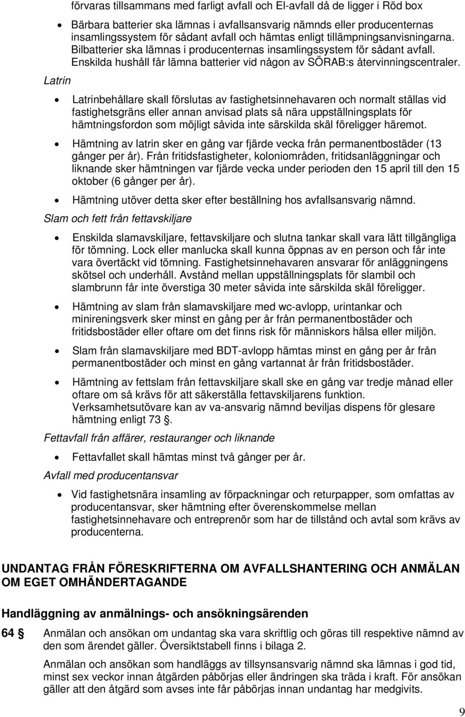 Latrin Latrinbehållare skall förslutas av fastighetsinnehavaren och normalt ställas vid fastighetsgräns eller annan anvisad plats så nära uppställningsplats för hämtningsfordon som möjligt såvida