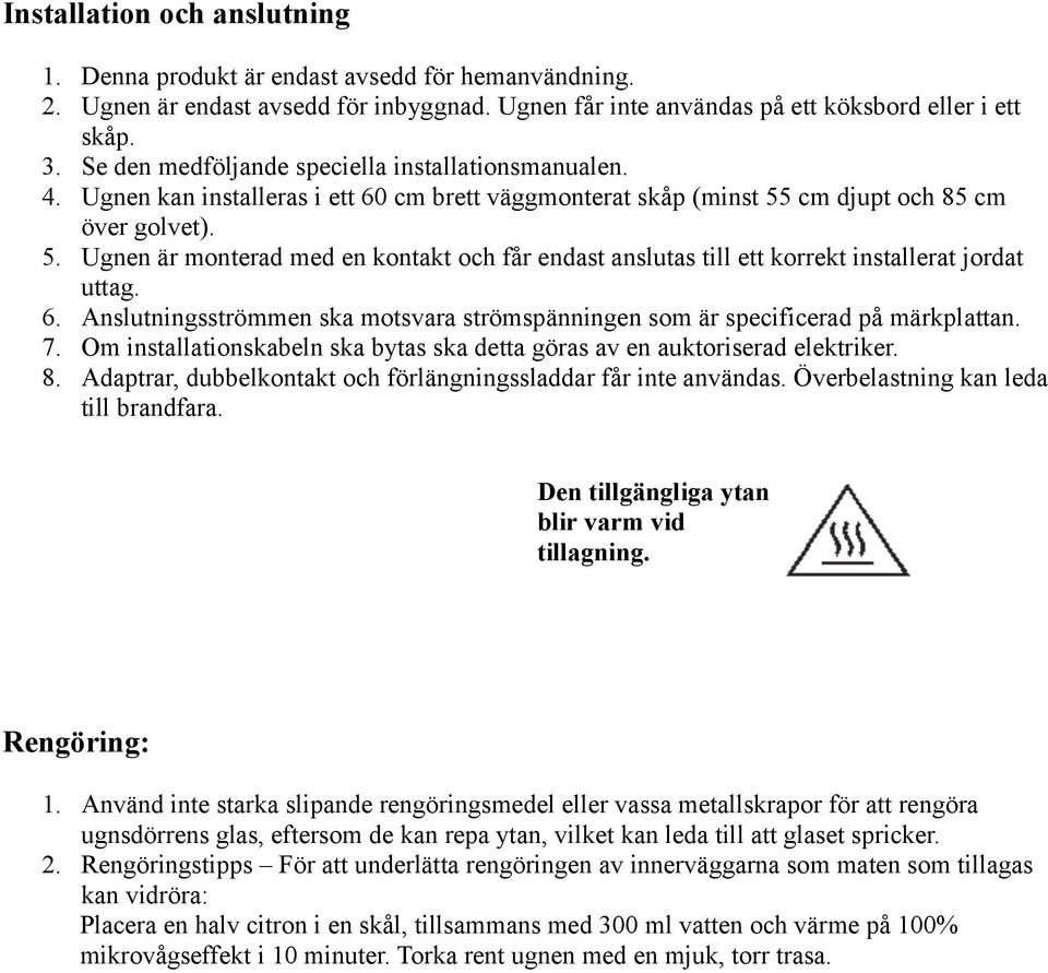 cm djupt och 85 cm över golvet). 5. Ugnen är monterad med en kontakt och får endast anslutas till ett korrekt installerat jordat uttag. 6.