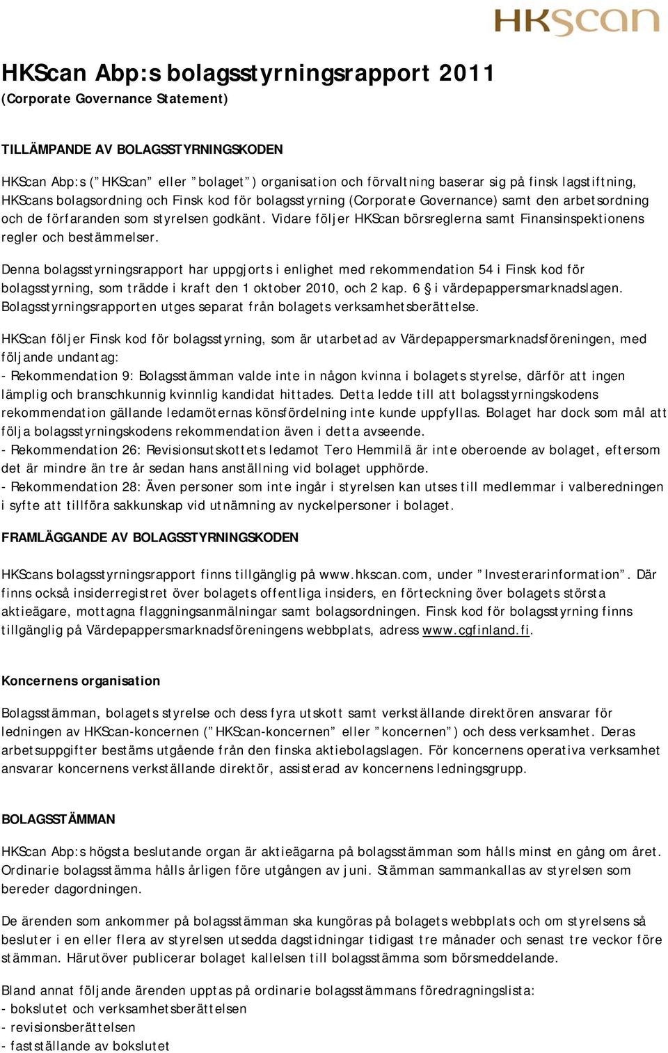 Vidare följer HKScan börsreglerna samt Finansinspektionens regler och bestämmelser.