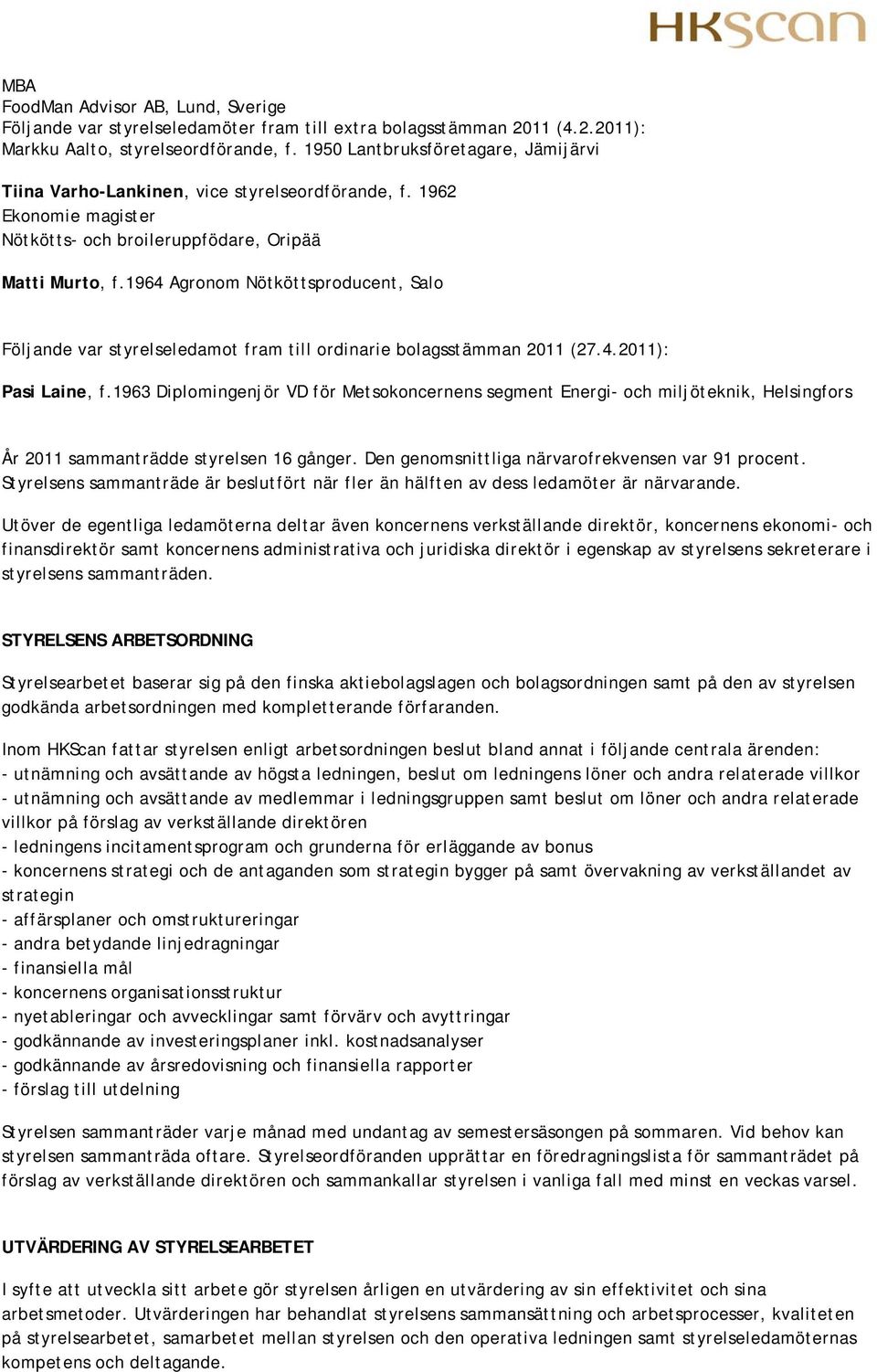 1964 Agronom Nötköttsproducent, Salo Följande var styrelseledamot fram till ordinarie bolagsstämman 2011 (27.4.2011): Pasi Laine, f.