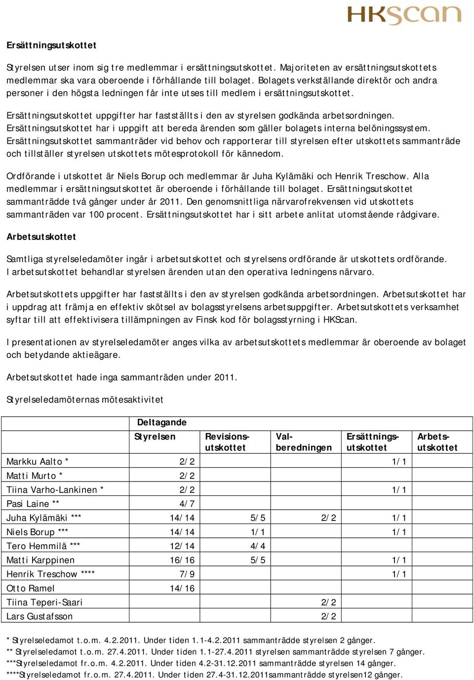 Ersättningsutskottet uppgifter har fastställts i den av styrelsen godkända arbetsordningen. Ersättningsutskottet har i uppgift att bereda ärenden som gäller bolagets interna belöningssystem.