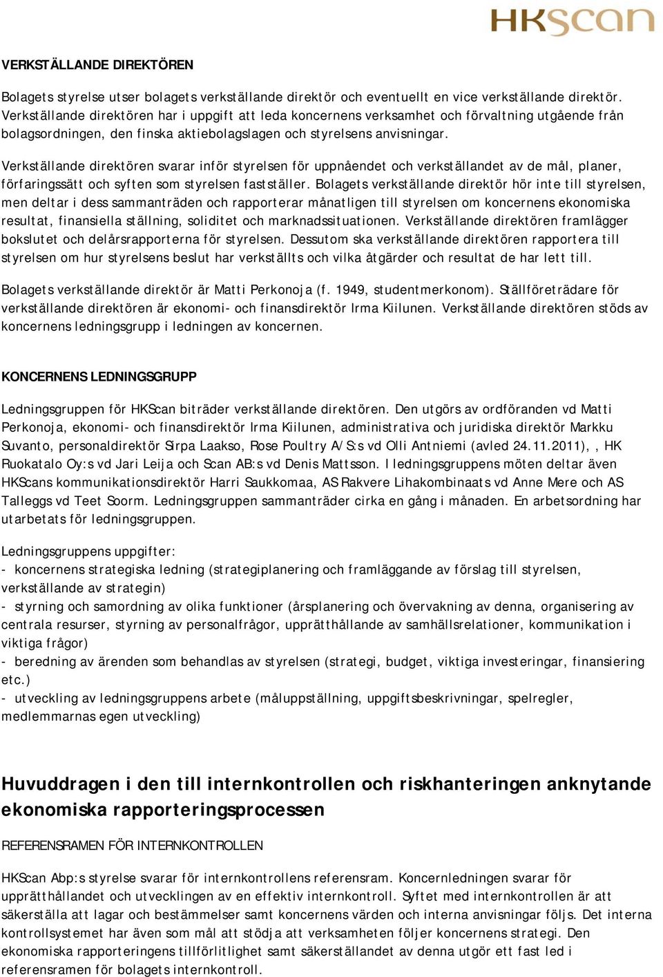 Verkställande direktören svarar inför styrelsen för uppnåendet och verkställandet av de mål, planer, förfaringssätt och syften som styrelsen fastställer.