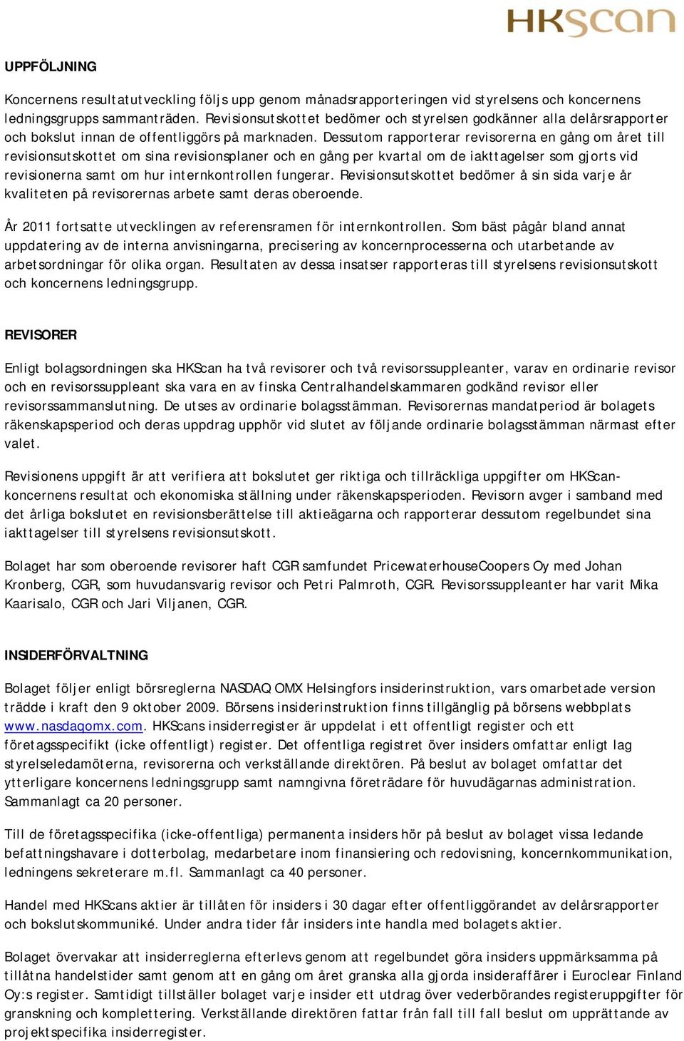 Dessutom rapporterar revisorerna en gång om året till revisionsutskottet om sina revisionsplaner och en gång per kvartal om de iakttagelser som gjorts vid revisionerna samt om hur internkontrollen