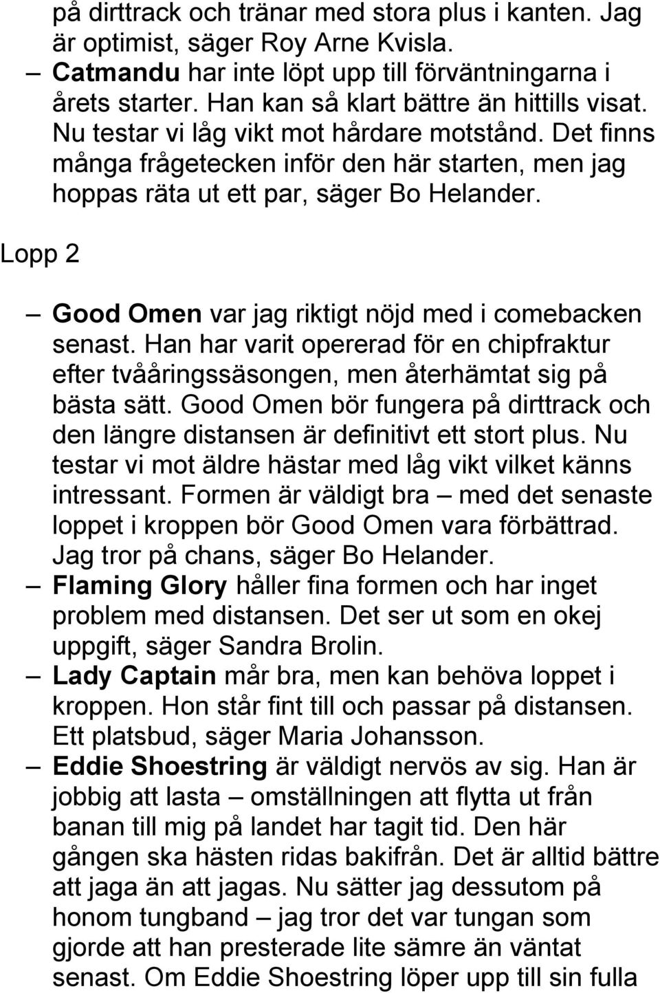 Lopp 2 Good Omen var jag riktigt nöjd med i comebacken senast. Han har varit opererad för en chipfraktur efter tvååringssäsongen, men återhämtat sig på bästa sätt.