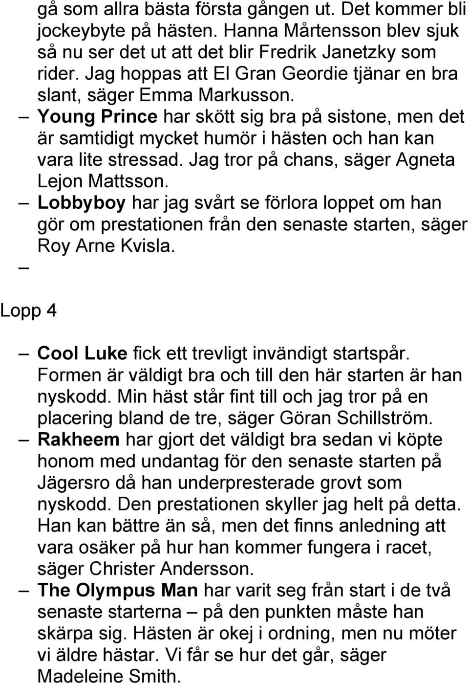 Jag tror på chans, säger Agneta Lejon Mattsson. Lobbyboy har jag svårt se förlora loppet om han gör om prestationen från den senaste starten, säger Roy Arne Kvisla.