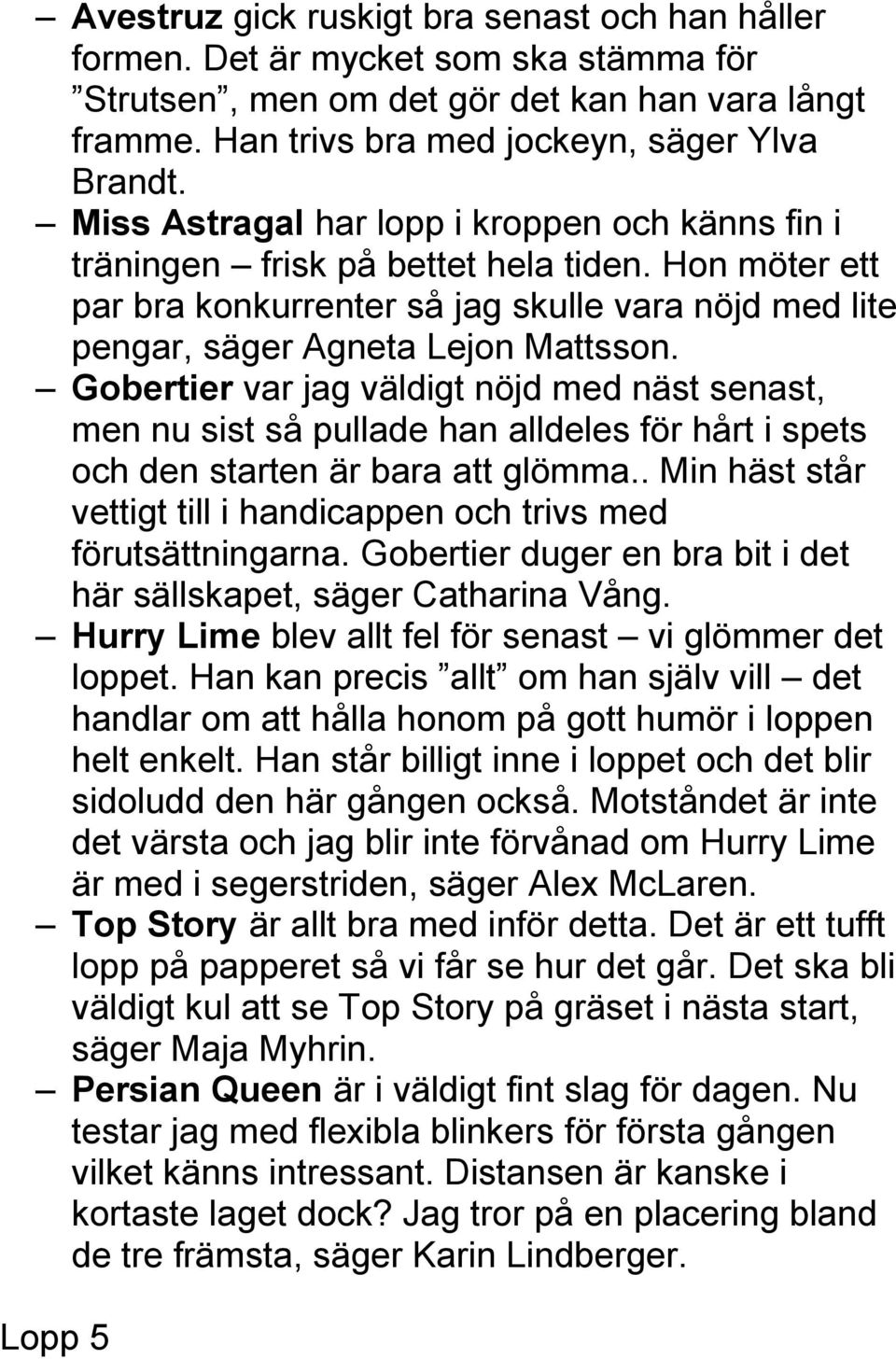 Gobertier var jag väldigt nöjd med näst senast, men nu sist så pullade han alldeles för hårt i spets och den starten är bara att glömma.